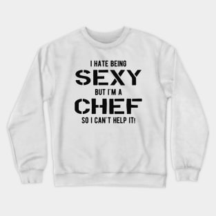 Chef - I have being sexy but I'm a chef so I can't help it! Crewneck Sweatshirt